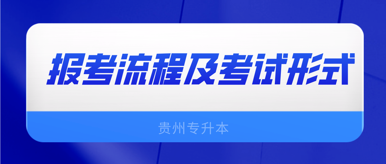 贵州黔东南专升本报考流程及考试形式