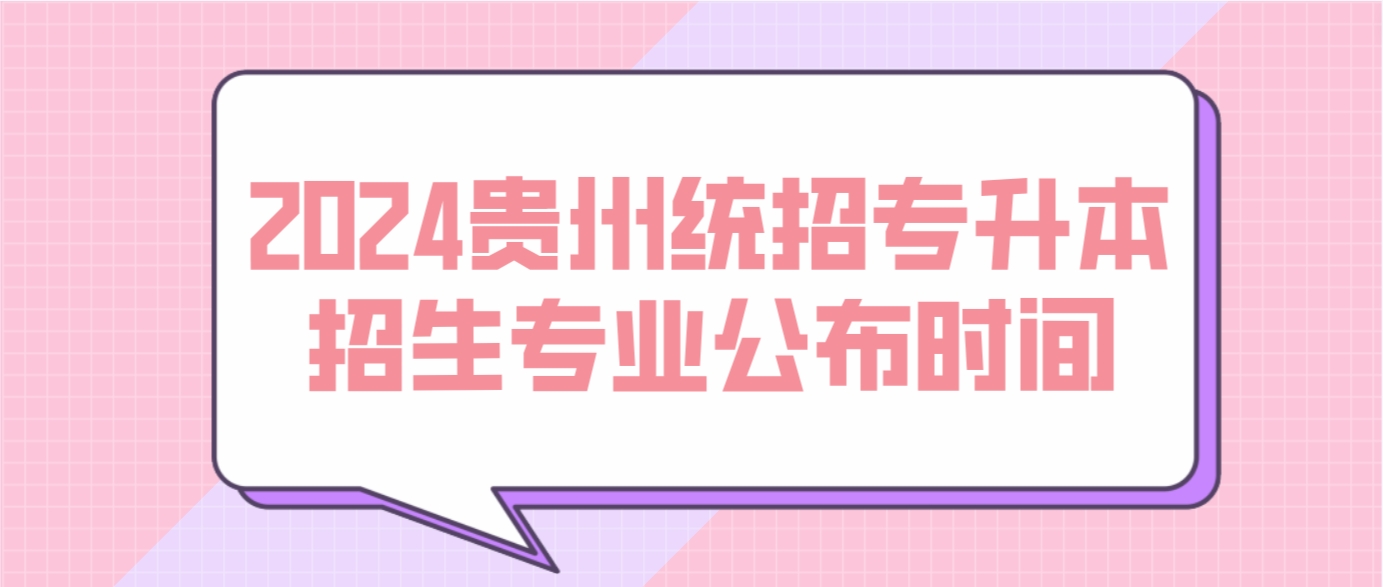 2024年贵州统招专升本招生专业公布时间