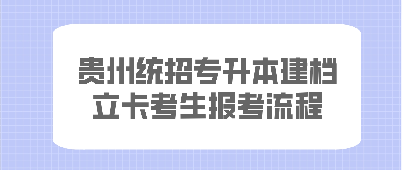2024年贵州统招专升本建档立卡考生报考流程是什么？