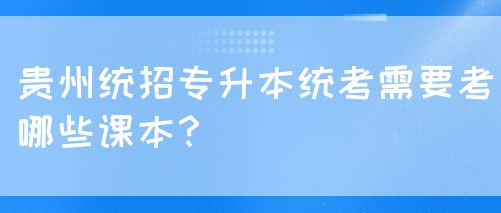 贵州统招专升本统考需要考哪些课本？