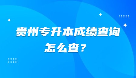 贵州专升本成绩查询怎么查？