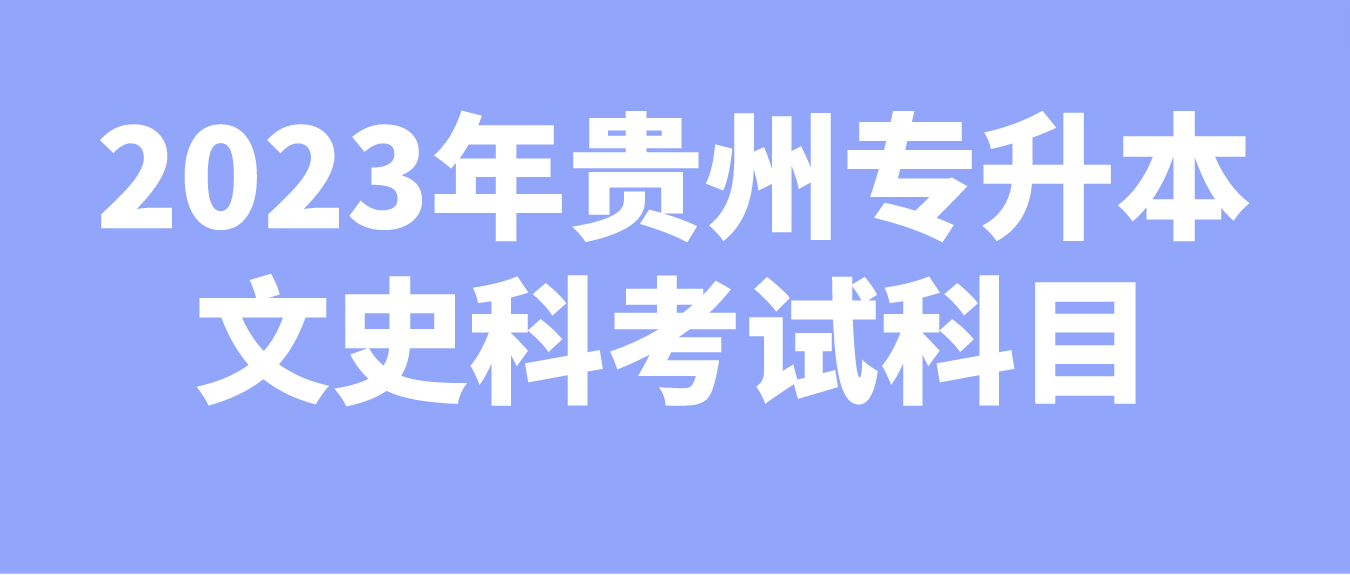 2023年贵州六盘水专升本文史科考试科目是什么？